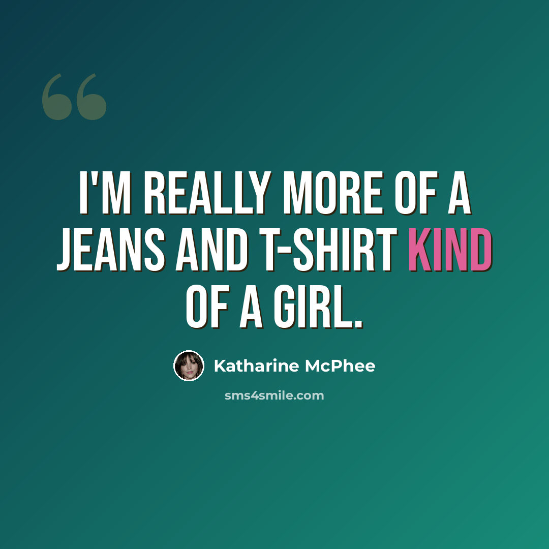 “I'm really more of a jeans and T-shirt kind of a girl.” quote by Katharine McPhee