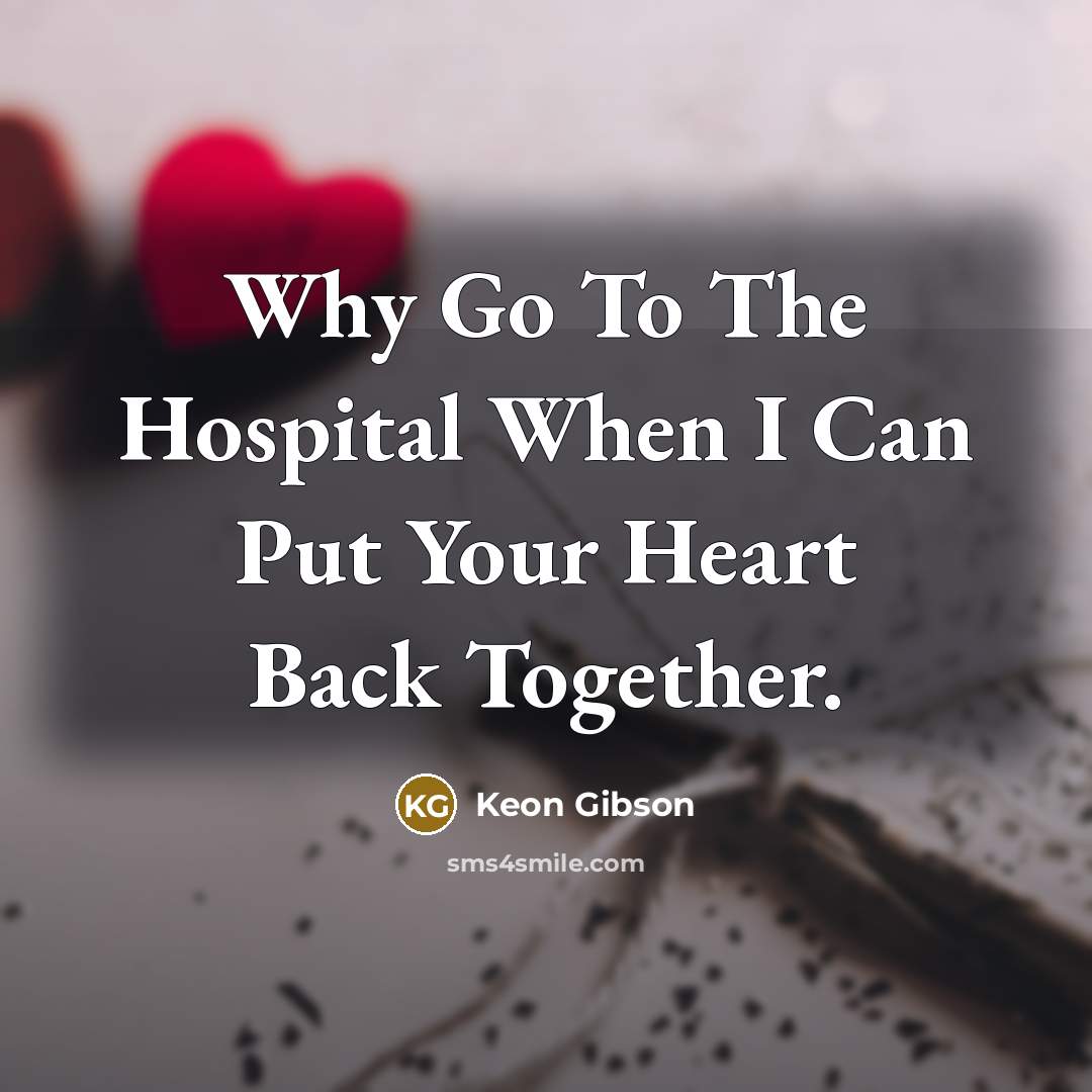 “Why Go To The Hospital When I Can Put Your Heart Back Together.” quote by Keon Gibson