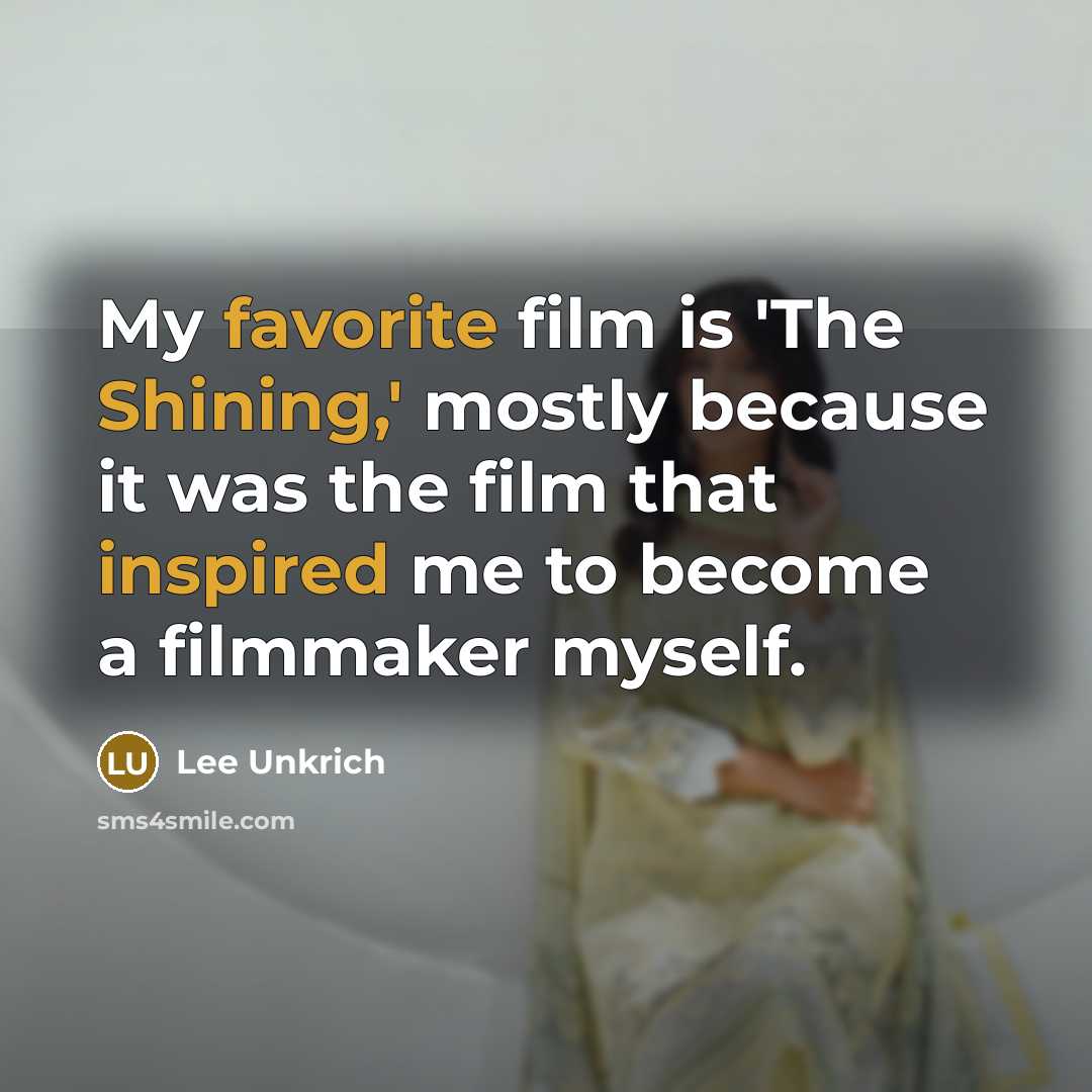 “My favorite film is 'The Shining,' mostly because it was the film that inspired me to become a filmmaker myself.” quote by Lee Unkrich