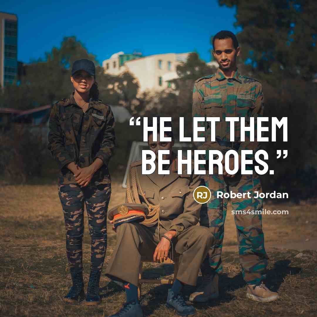 “He let them be heroes.” quote by Robert Jordan