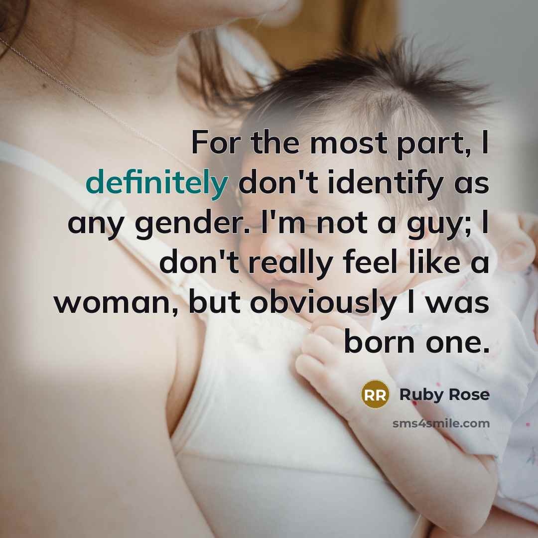 “For the most part, I definitely don't identify as any gender. I'm not a guy; I don't really feel like a woman, but obviously I was born one.” quote by Ruby Rose