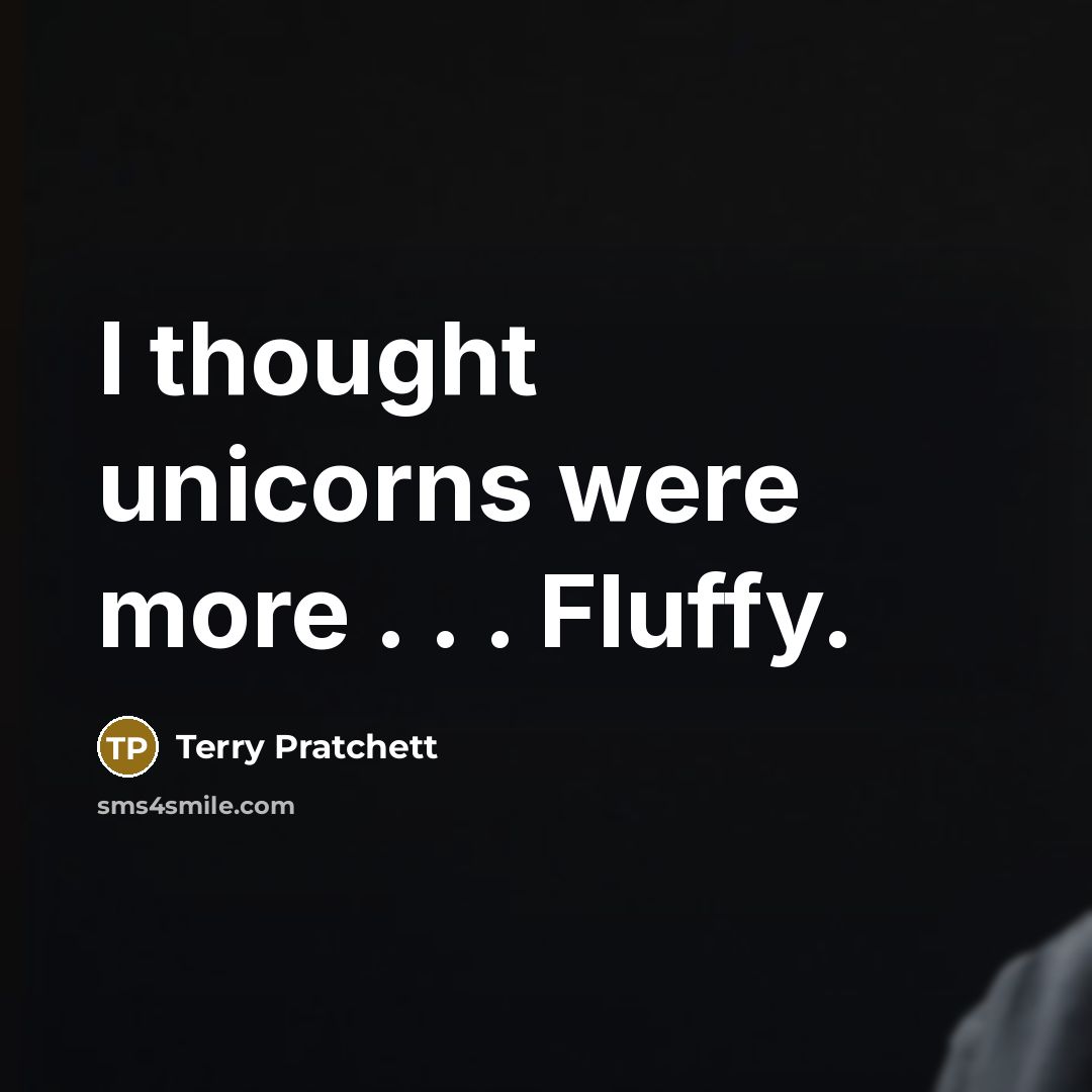 “I thought unicorns were more . . . Fluffy.” quote by Terry Pratchett