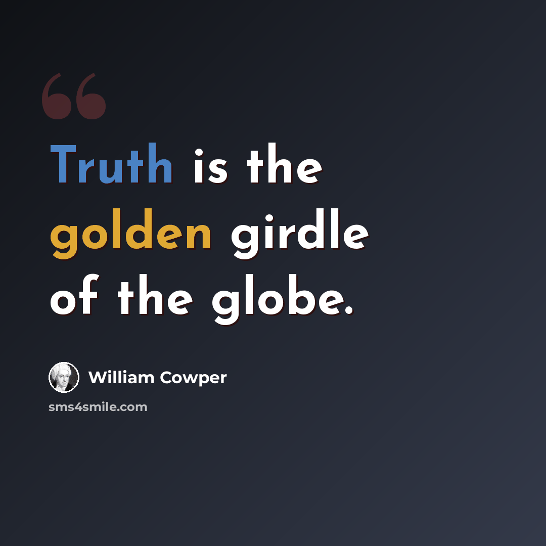 “Truth is the golden girdle of the globe.” quote by William Cowper