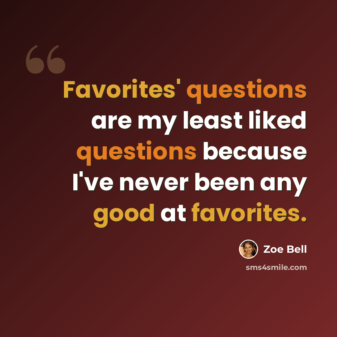 “Favorites' questions are my least liked questions because I've never been any good at favorites.” quote by Zoe Bell