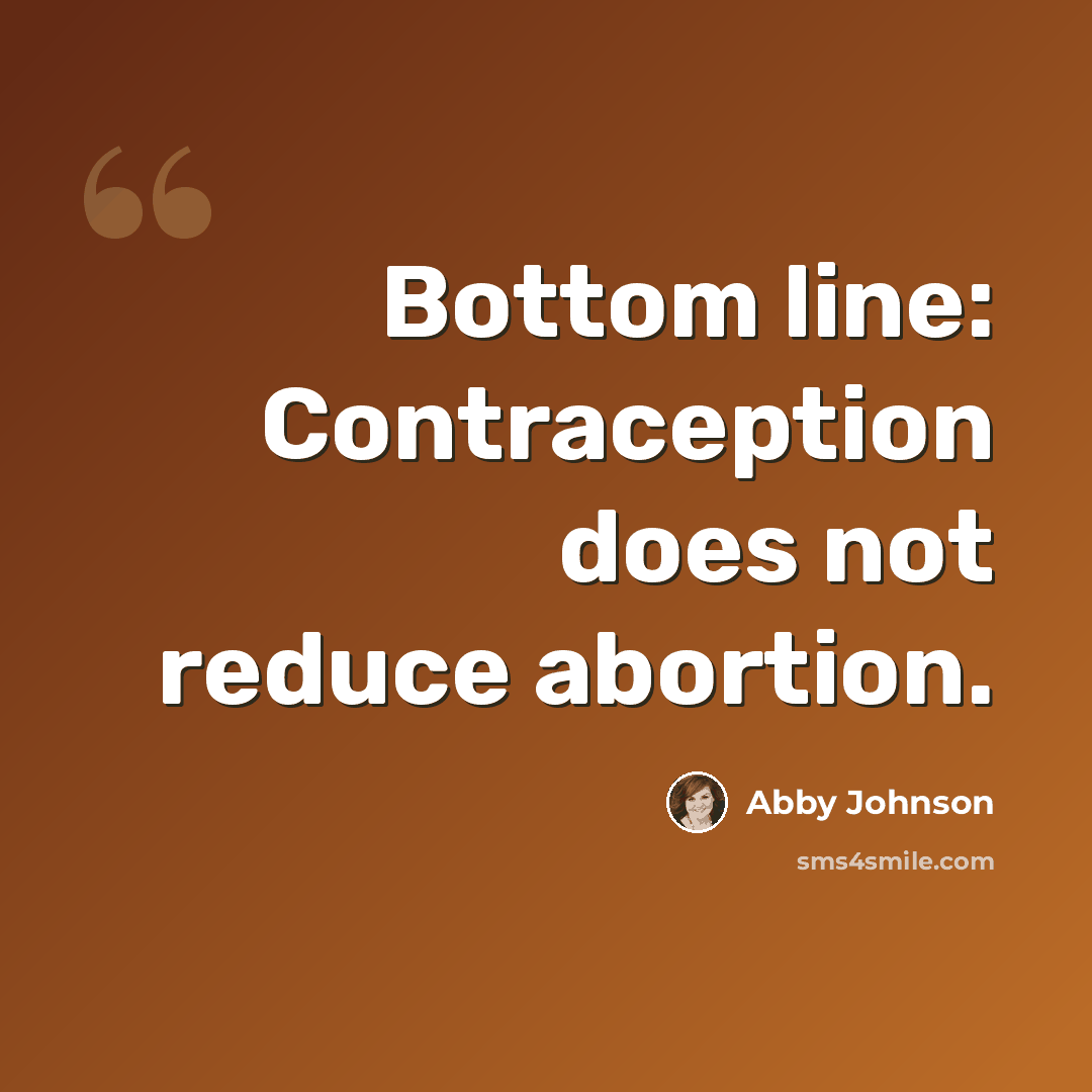 “Bottom line: Contraception does not reduce abortion.” quote by Abby Johnson