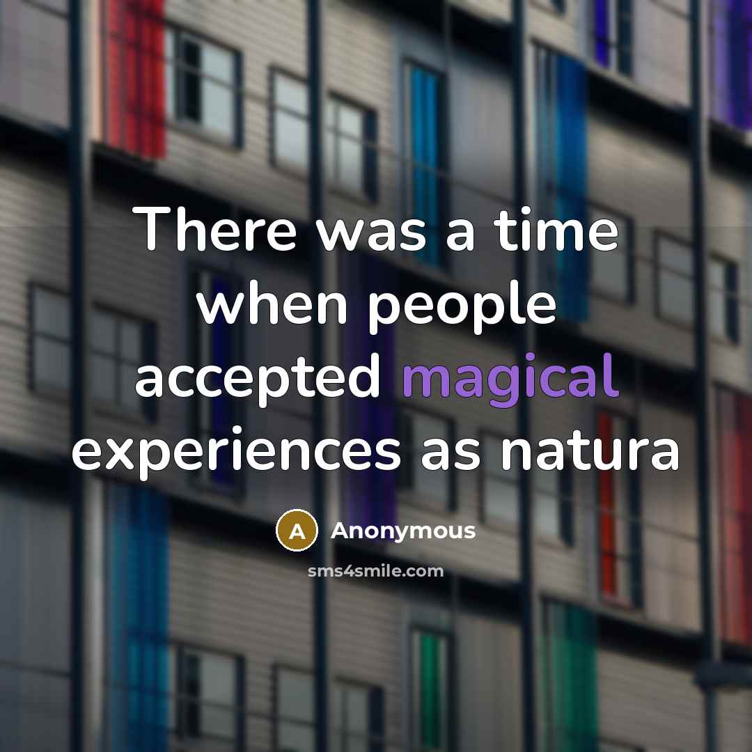 “There was a time when people accepted magical experiences as natura” quote by Anonymous