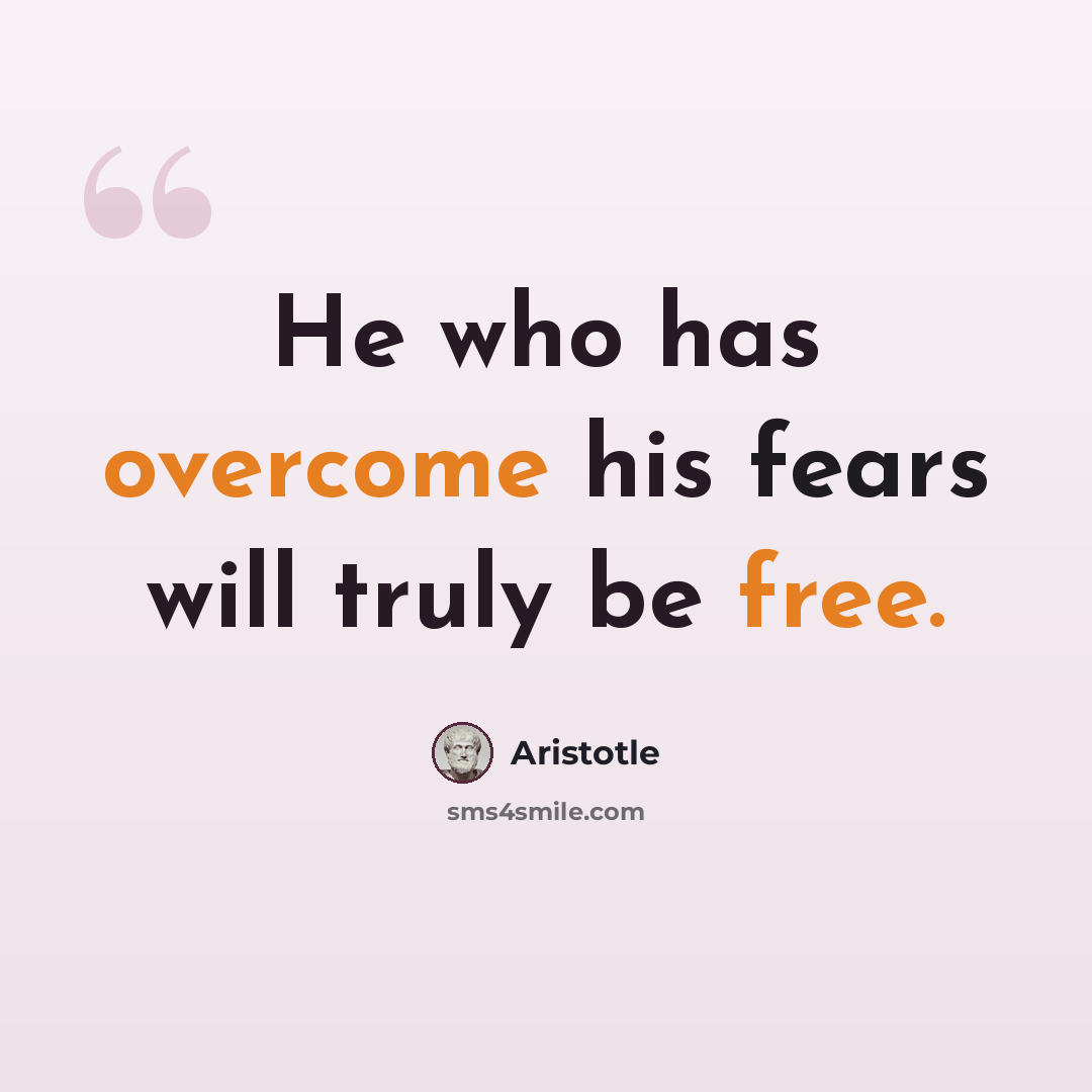 “He who has overcome his fears will truly be free.” quote by Aristotle