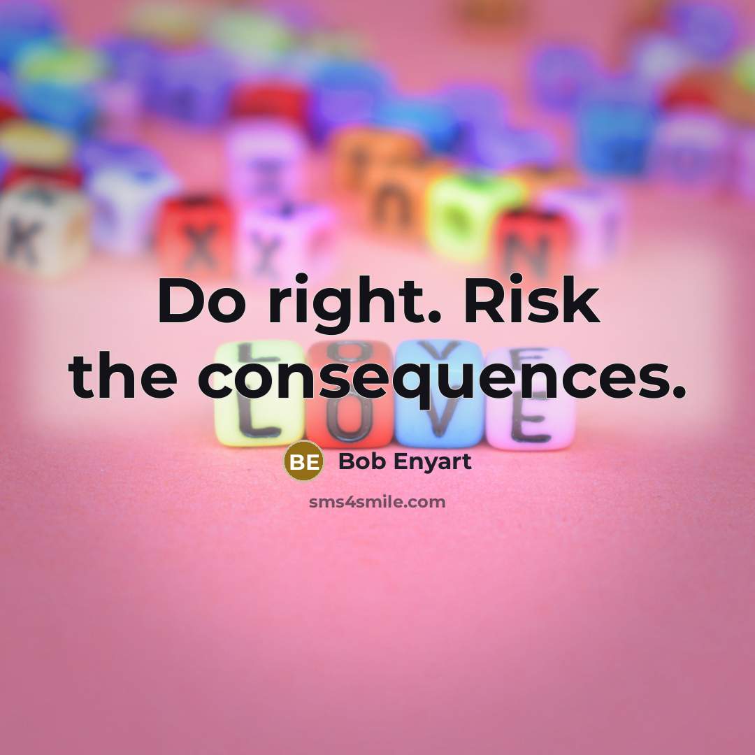 “Do right. Risk the consequences.” quote by Bob Enyart