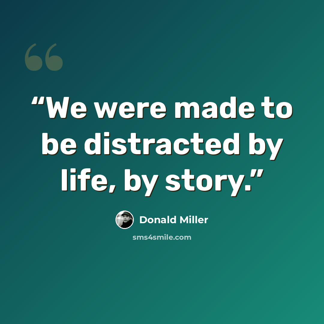 “We were made to be distracted by life, by story.” quote by Donald Miller