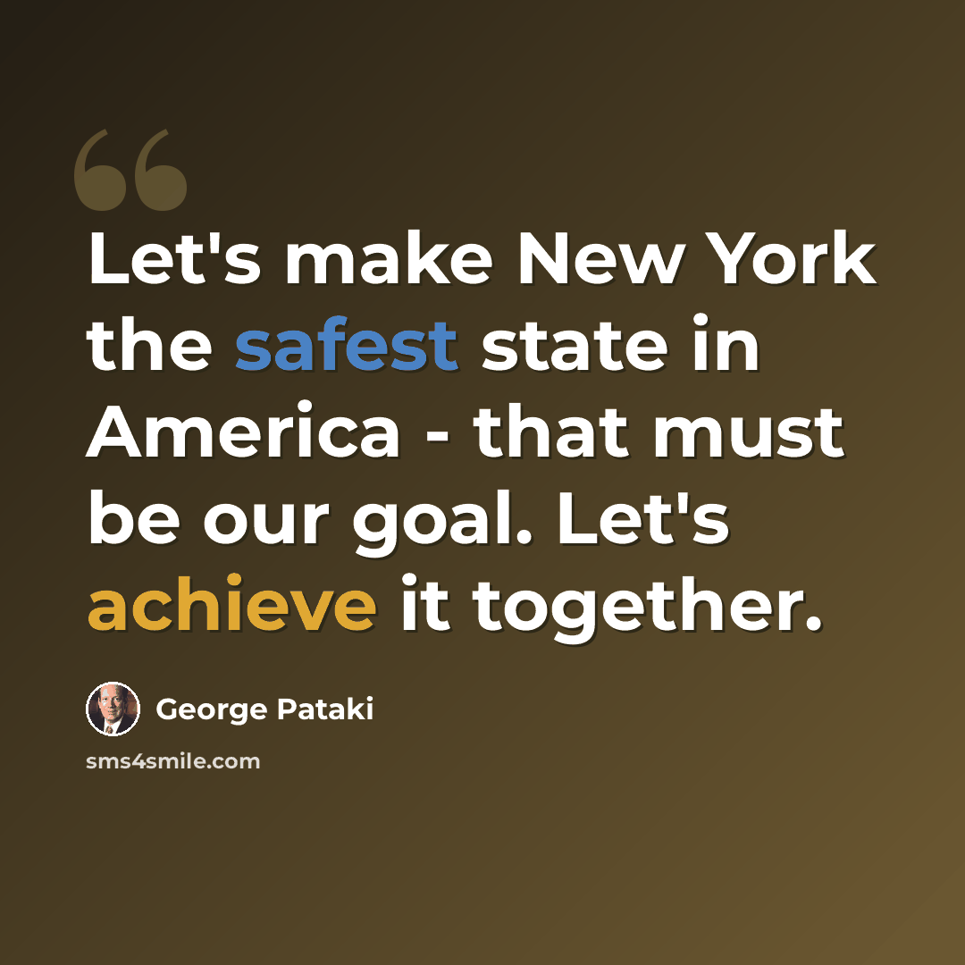 “Let's make New York the safest state in America - that must be our goal. Let's achieve it together.” quote by George Pataki