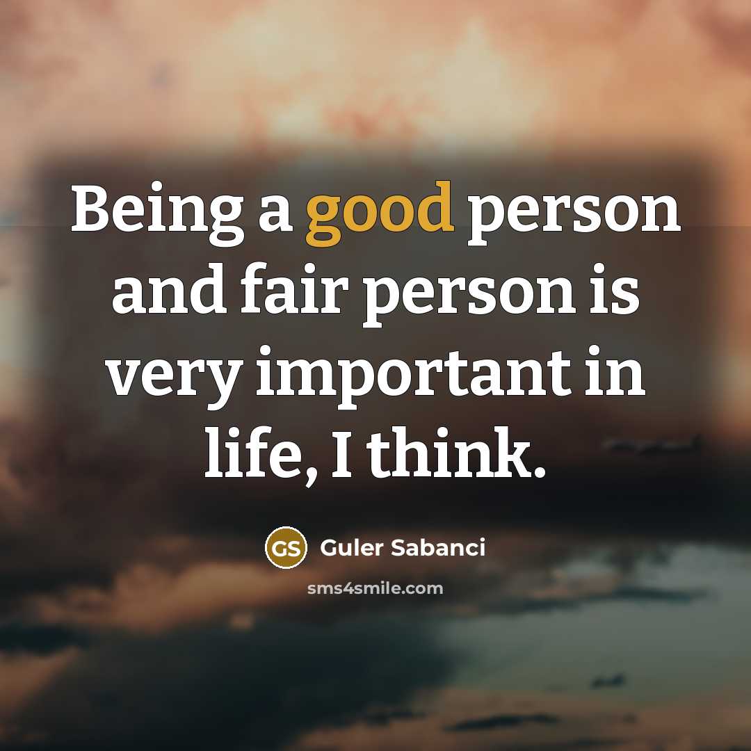“Being a good person and fair person is very important in life, I think.” quote by Guler Sabanci