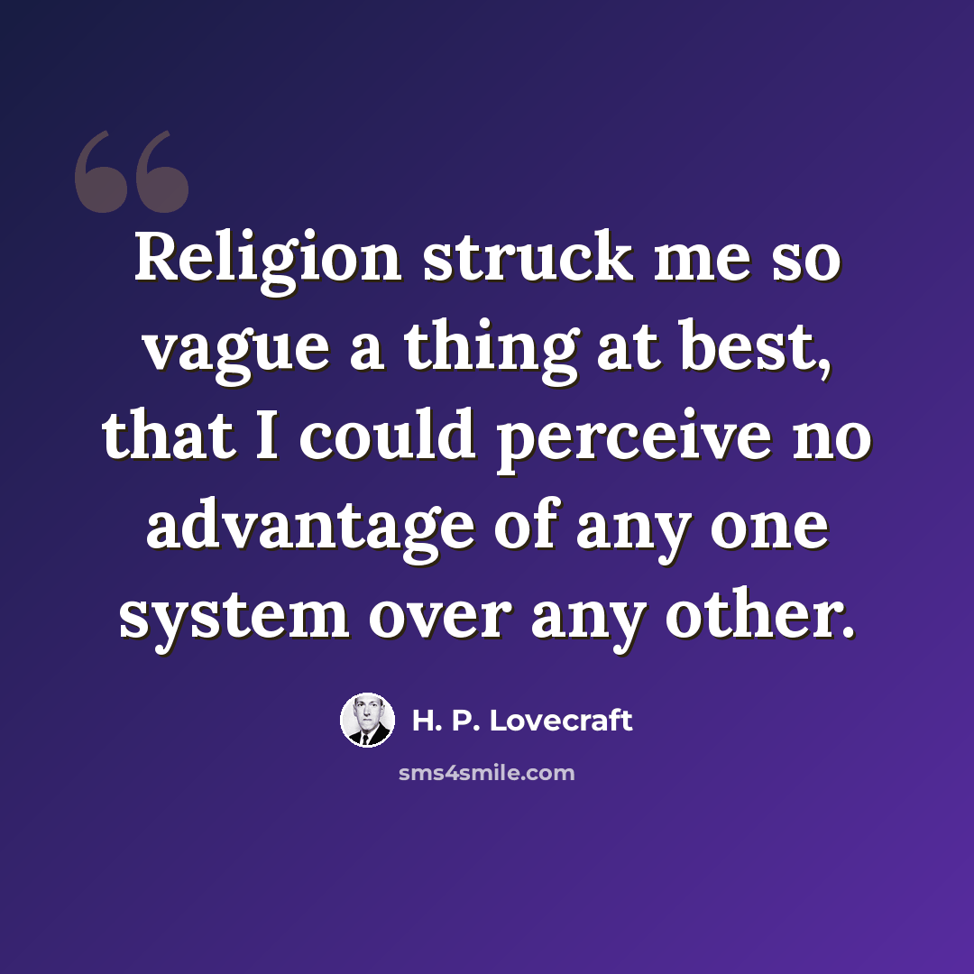 “Religion struck me so vague a thing at best, that I could perceive no advantage of any one system over any other.” quote by H. P. Lovecraft