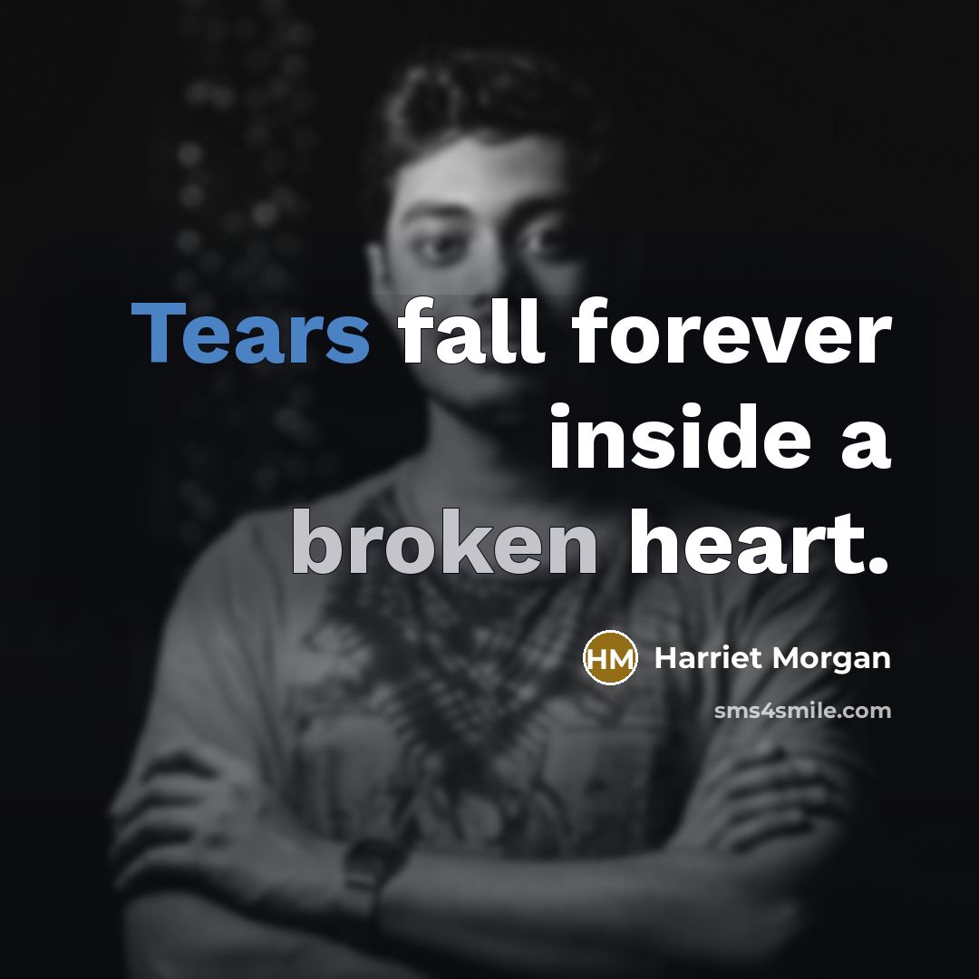“Tears fall forever inside a broken heart.” quote by Harriet Morgan