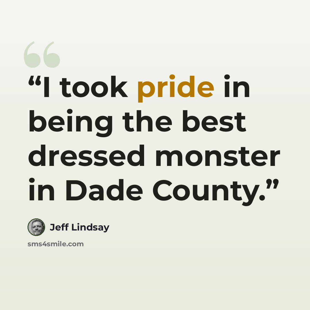 “I took pride in being the best dressed monster in Dade County.” quote by Jeff Lindsay