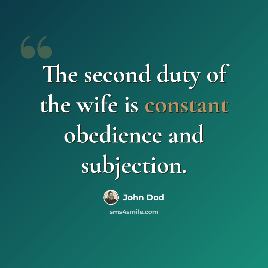 “The second duty of the wife is constant obedience and subjection.” quote by John Dod