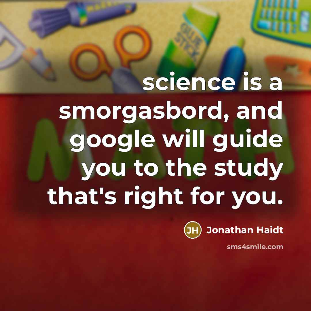 “science is a smorgasbord, and google will guide you to the study that's right for you.” quote by Jonathan Haidt