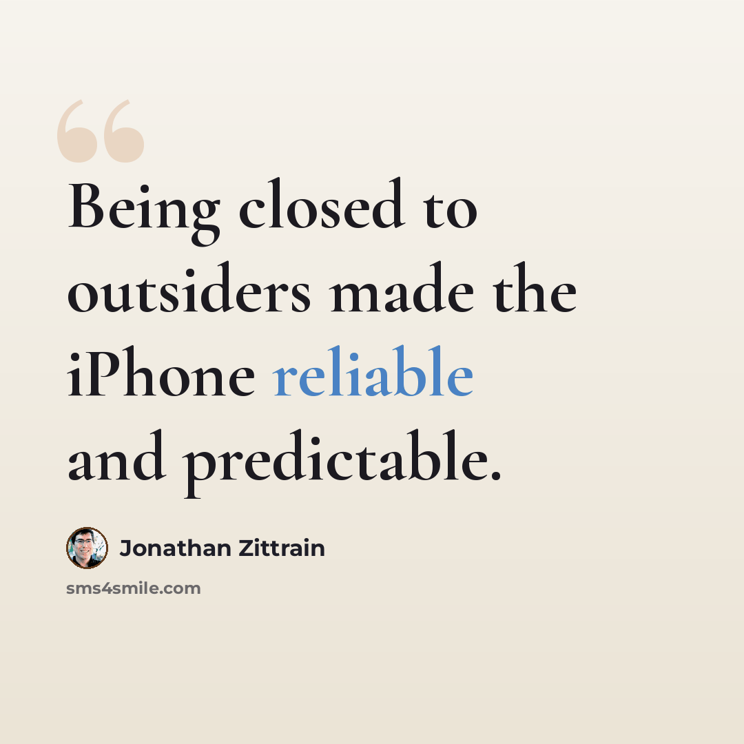 “Being closed to outsiders made the iPhone reliable and predictable.” quote by Jonathan Zittrain