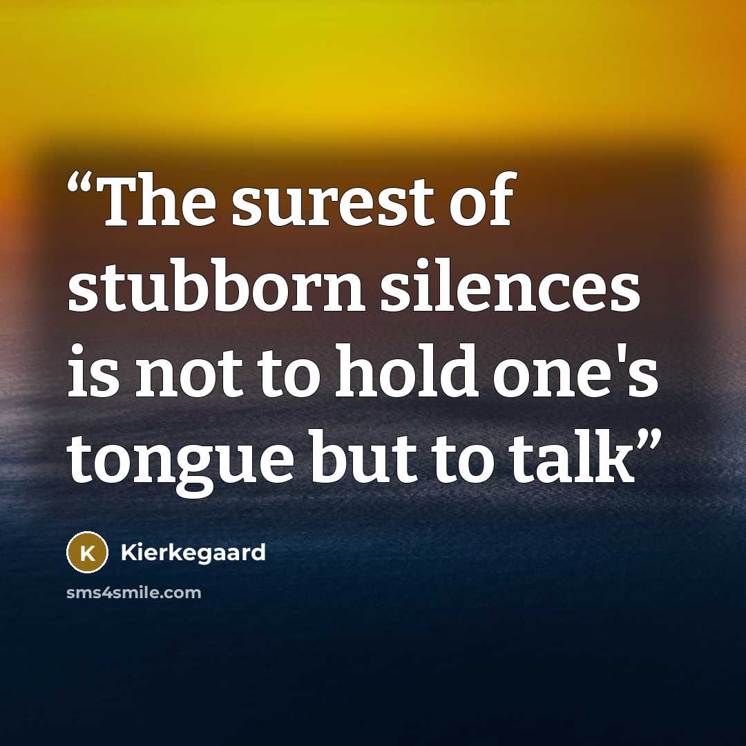 “The surest of stubborn silences is not to hold one's tongue but to talk” quote by Kierkegaard