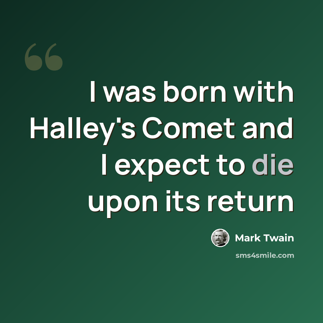 “I was born with Halley's Comet and I expect to die upon its return” quote by Mark Twain