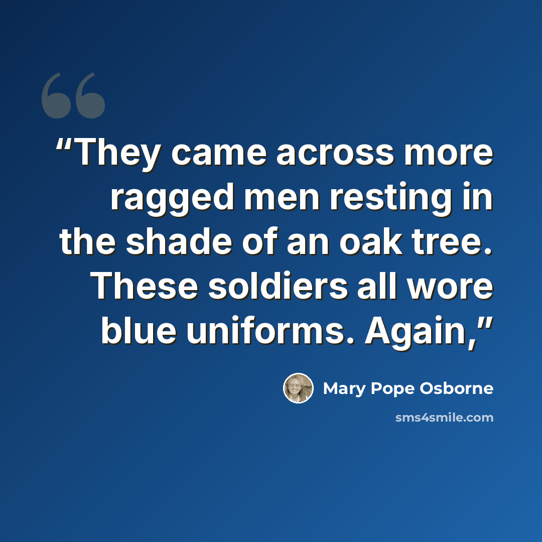 “They came across more ragged men resting in the shade of an oak tree. These soldiers all wore blue uniforms. Again,” quote by Mary Pope Osborne