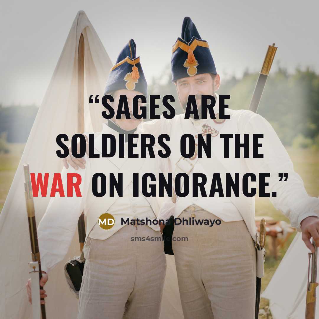 “Sages are soldiers on the war on ignorance.” quote by Matshona Dhliwayo