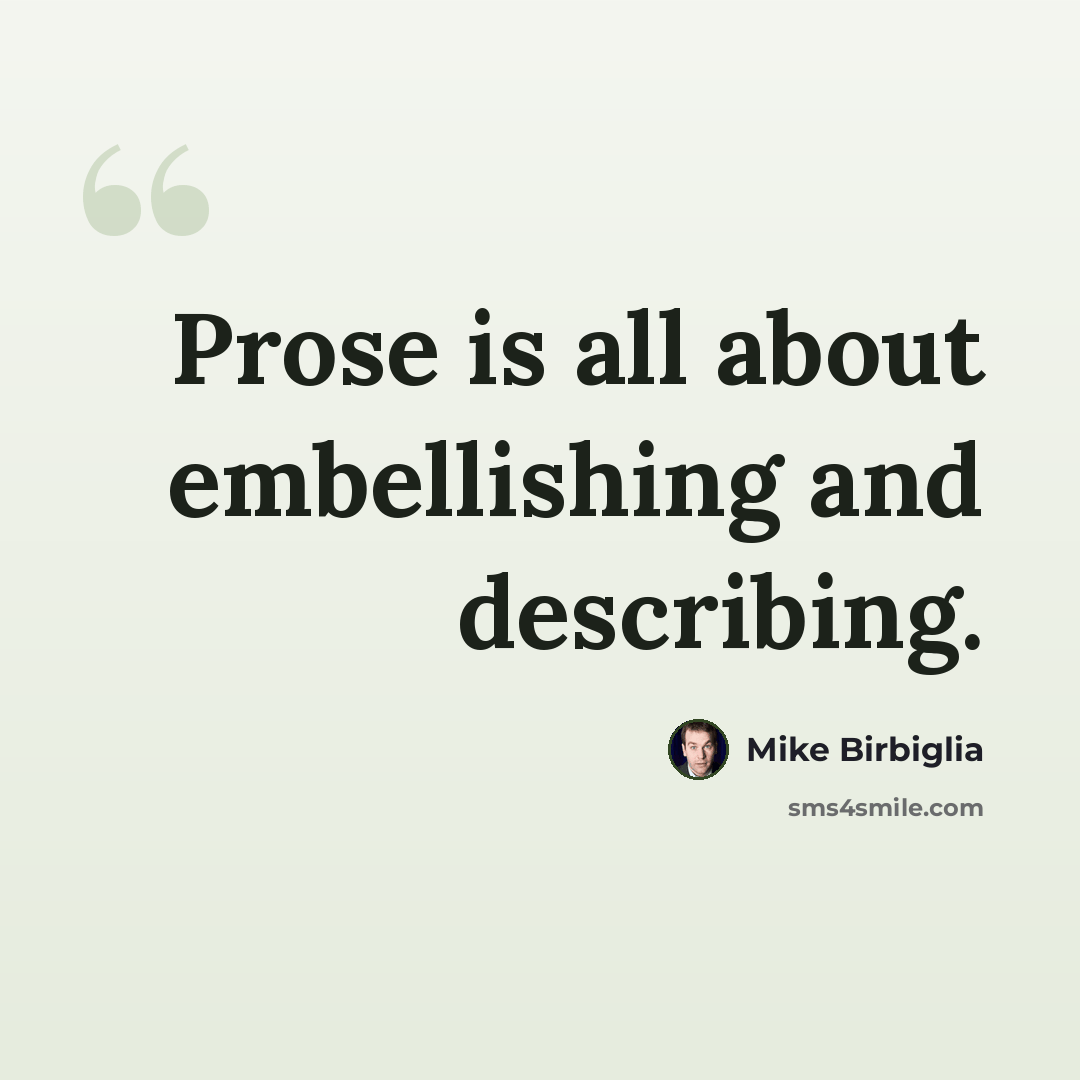 “Prose is all about embellishing and describing.” quote by Mike Birbiglia