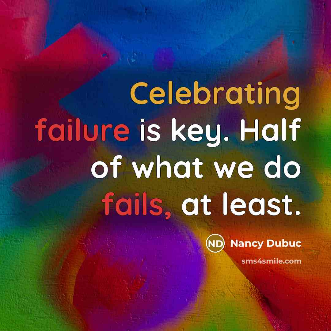 “Celebrating failure is key. Half of what we do fails, at least.” quote by Nancy Dubuc