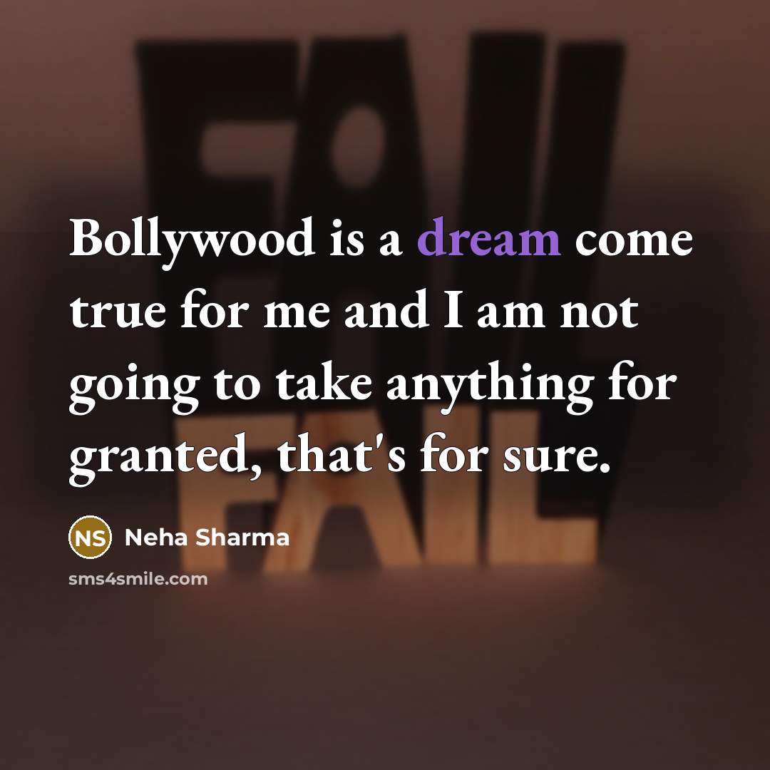 “Bollywood is a dream come true for me and I am not going to take anything for granted, that's for sure.” quote by Neha Sharma