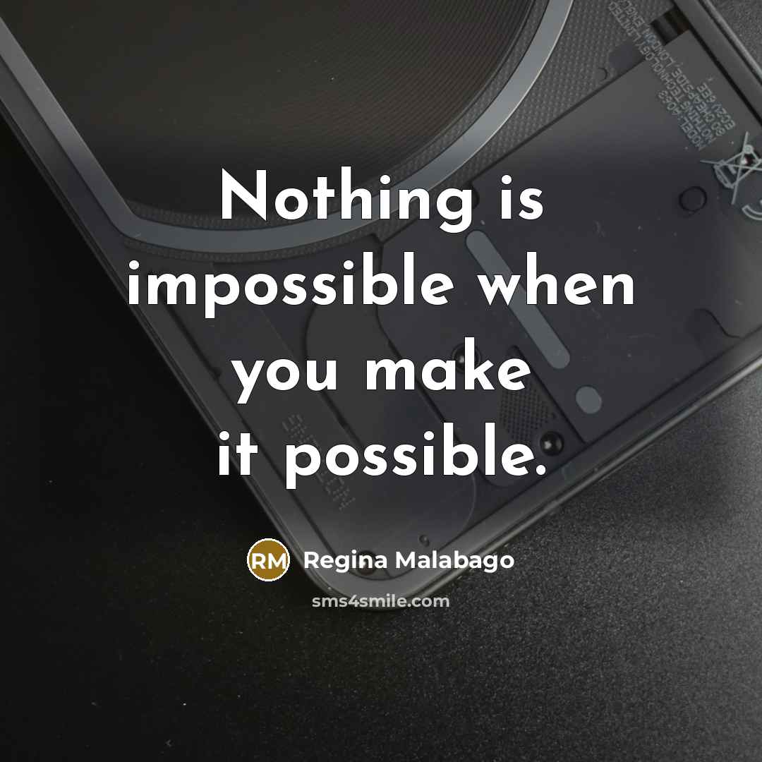 “Nothing is impossible when you make it possible.” quote by Regina Malabago