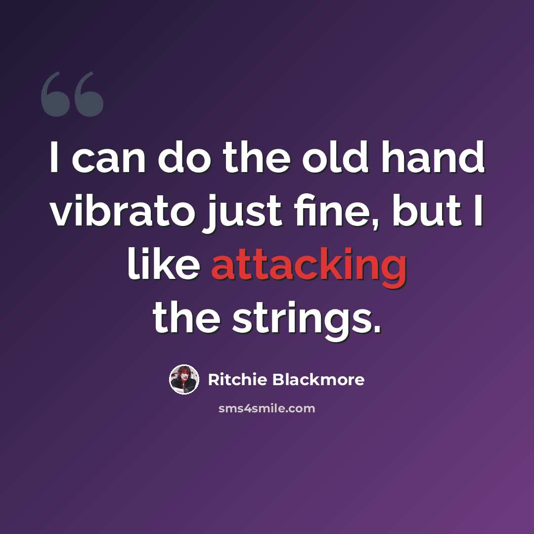 “I can do the old hand vibrato just fine, but I like attacking the strings.” quote by Ritchie Blackmore