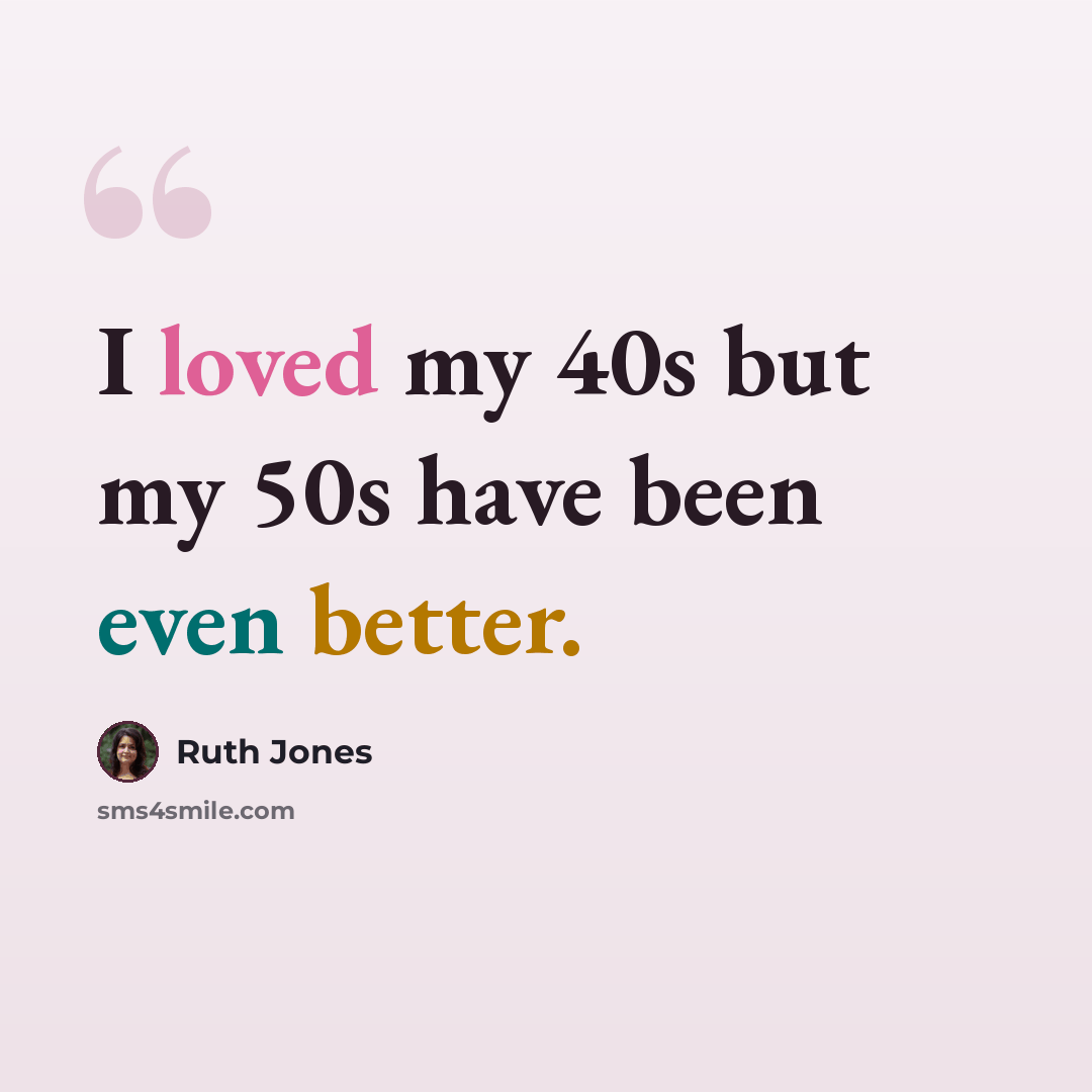 “I loved my 40s but my 50s have been even better.” quote by Ruth Jones