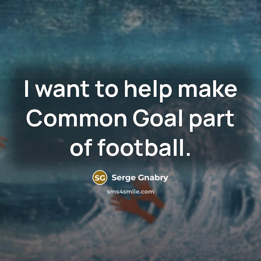 “I want to help make Common Goal part of football.” quote by Serge Gnabry