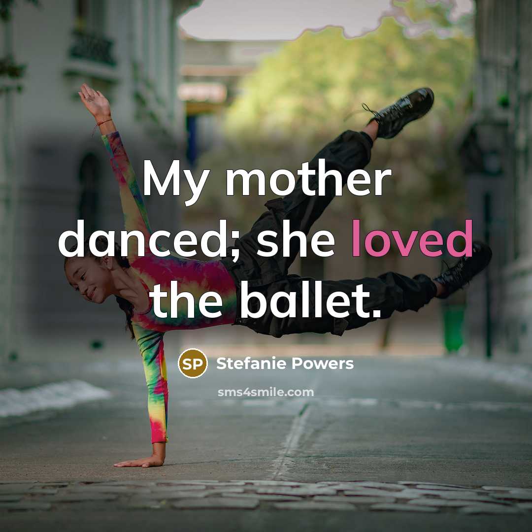 “My mother danced; she loved the ballet.” quote by Stefanie Powers