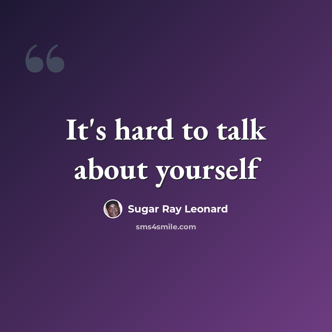 “It's hard to talk about yourself” quote by Sugar Ray Leonard