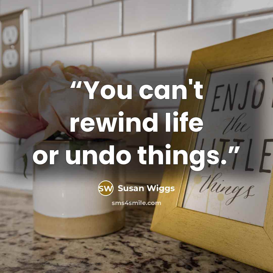 “You can't rewind life or undo things.” quote by Susan Wiggs
