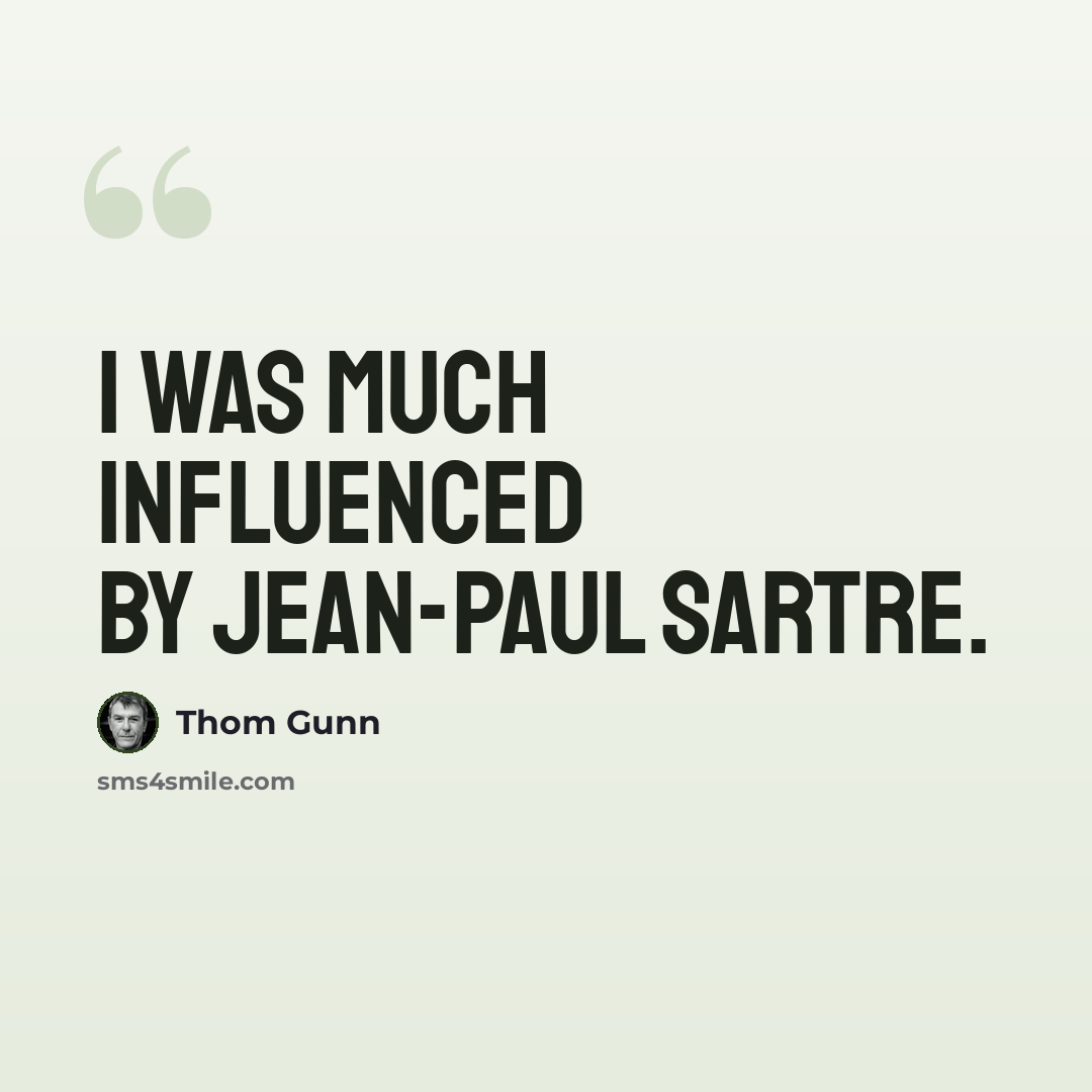 “I was much influenced by Jean-Paul Sartre.” quote by Thom Gunn