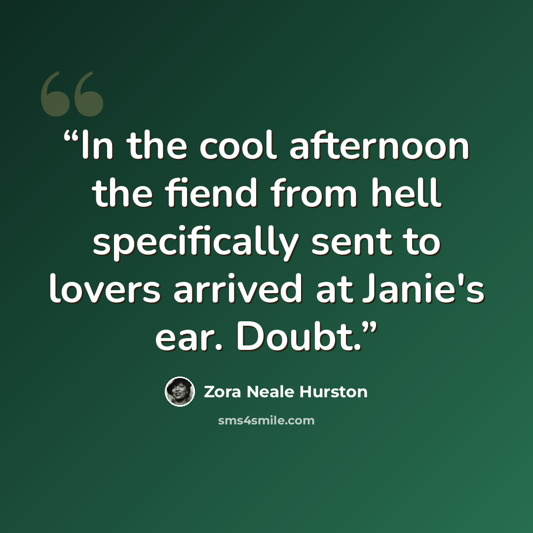 “In the cool afternoon the fiend from hell specifically sent to lovers arrived at Janie's ear. Doubt.” quote by Zora Neale Hurston