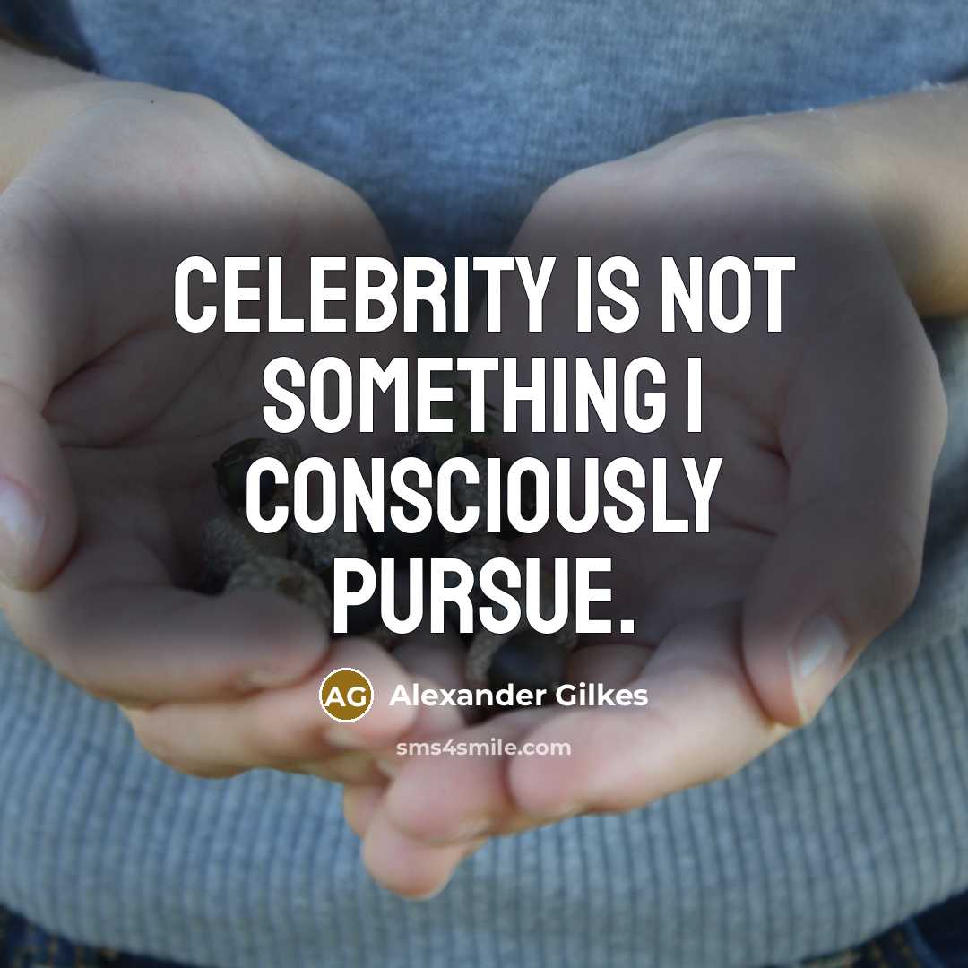 “Celebrity is not something I consciously pursue.” quote by Alexander Gilkes