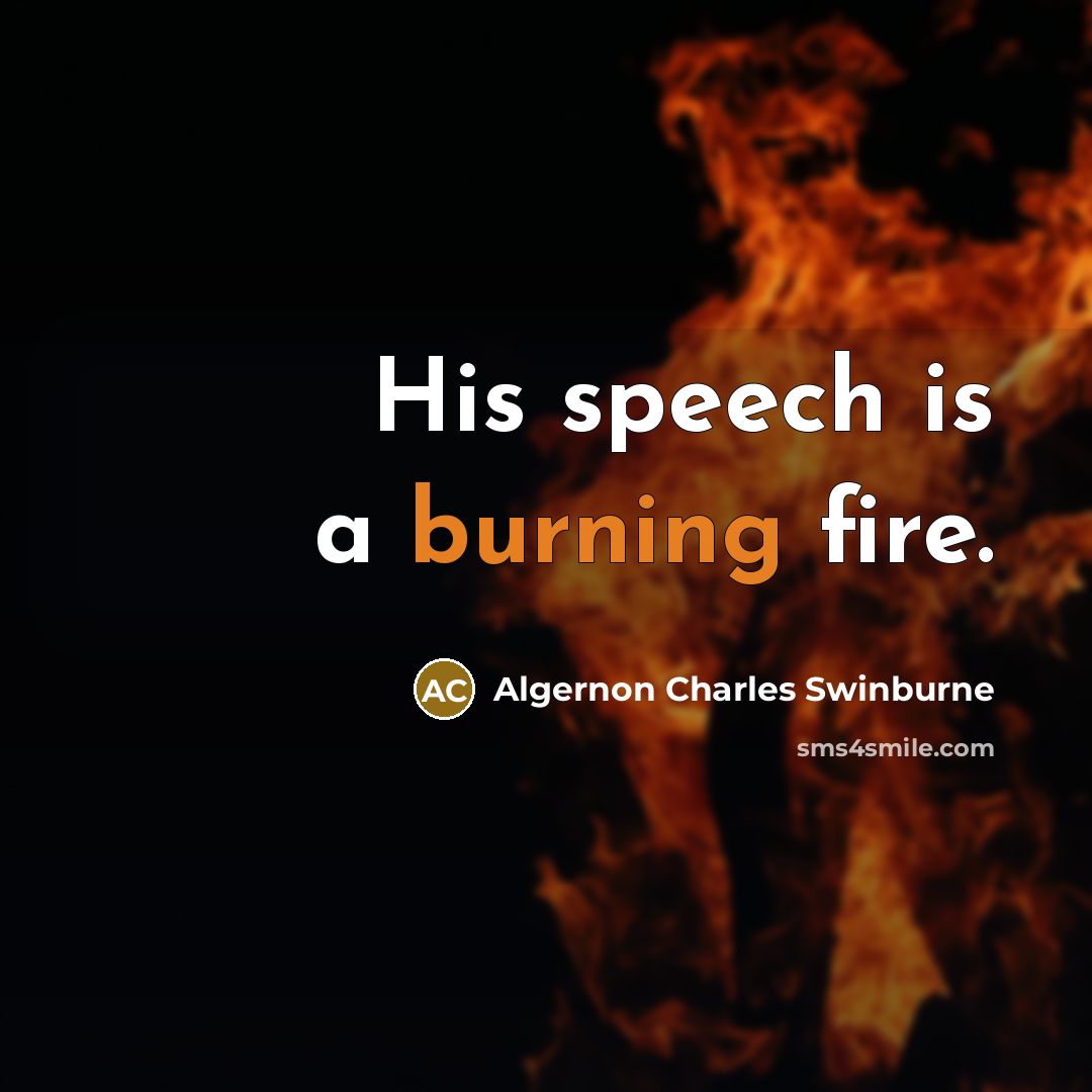 “His speech is a burning fire.” quote by Algernon Charles Swinburne