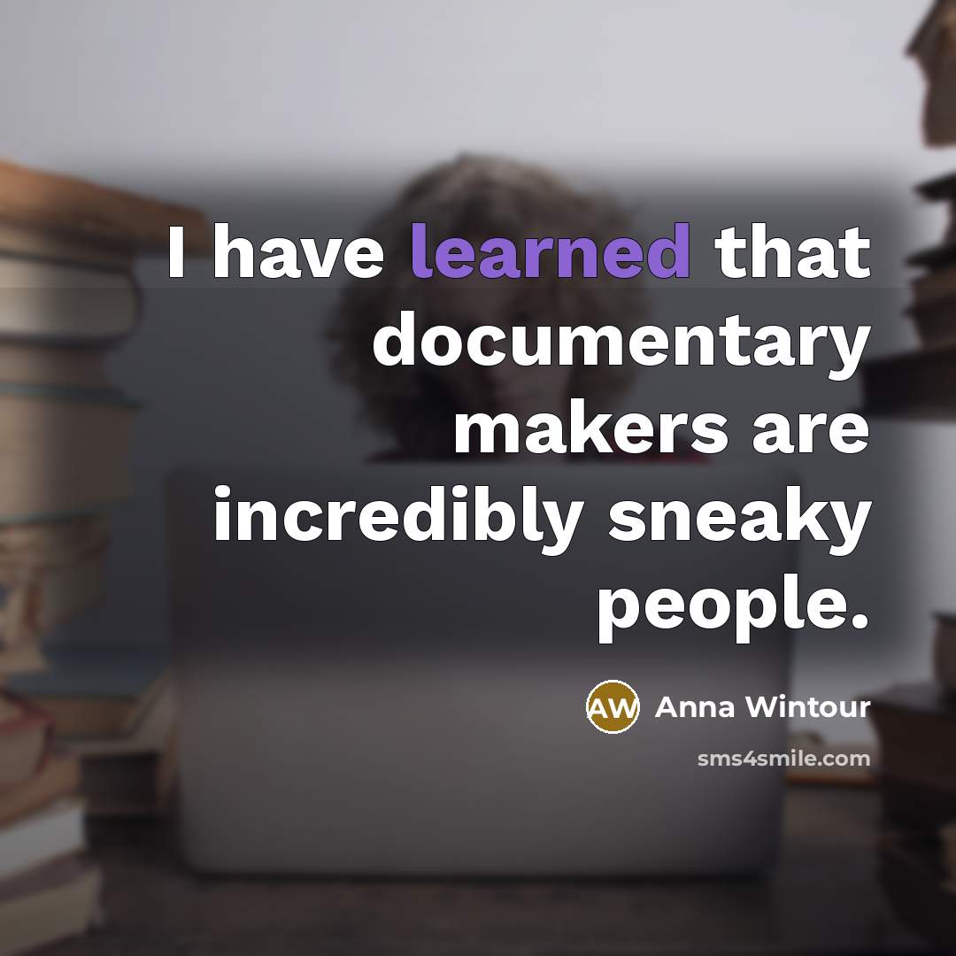 “I have learned that documentary makers are incredibly sneaky people.” quote by Anna Wintour