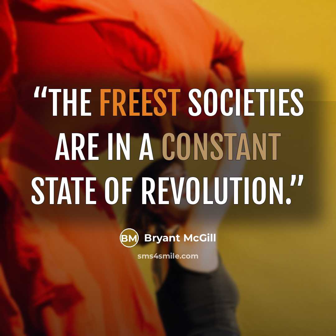 “The freest societies are in a constant state of revolution.” quote by Bryant McGill
