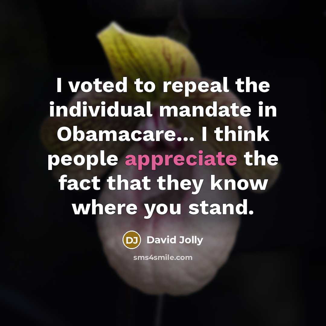“I voted to repeal the individual mandate in Obamacare... I think people appreciate the fact that they know where you stand.” quote by David Jolly