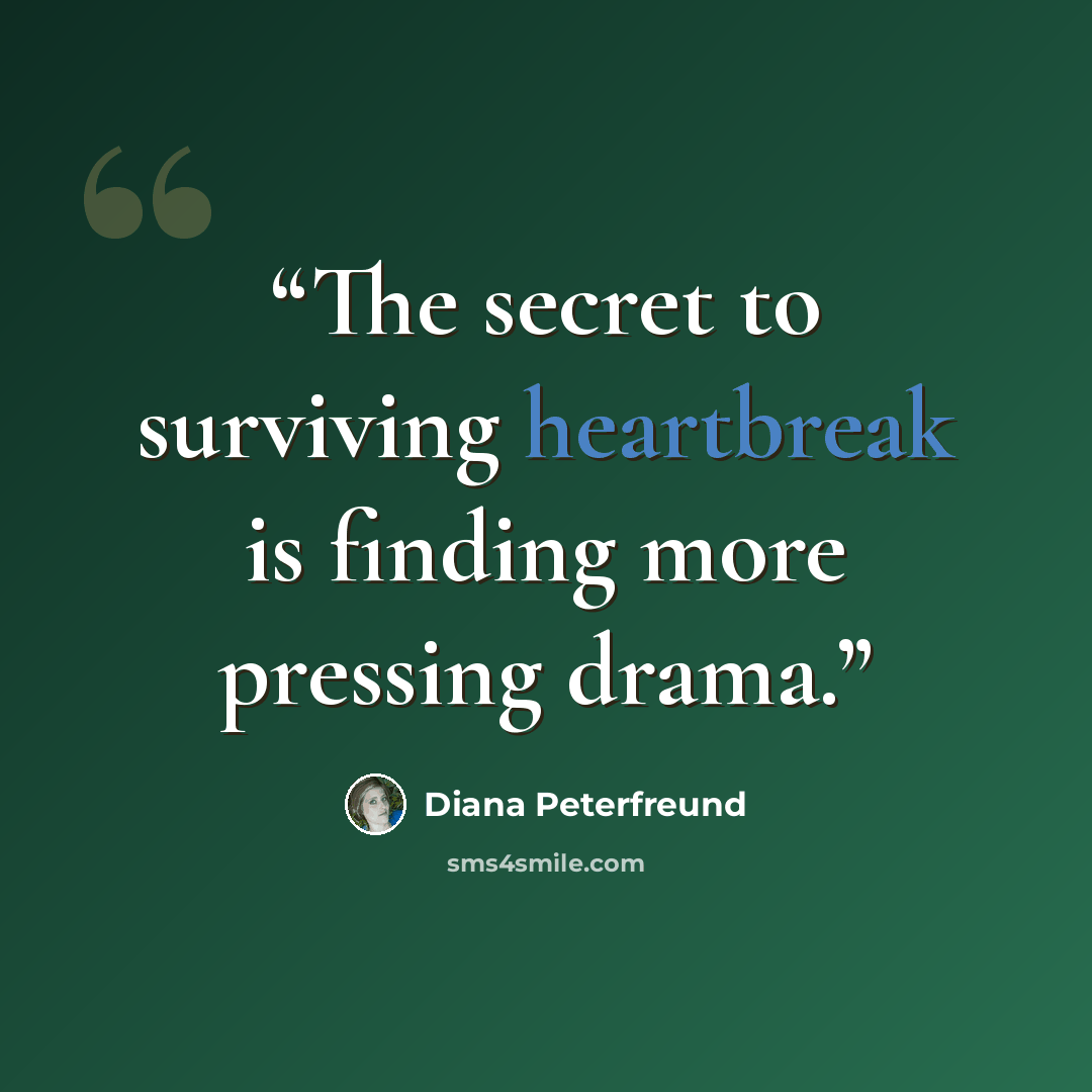 “The secret to surviving heartbreak is finding more pressing drama.” quote by Diana Peterfreund