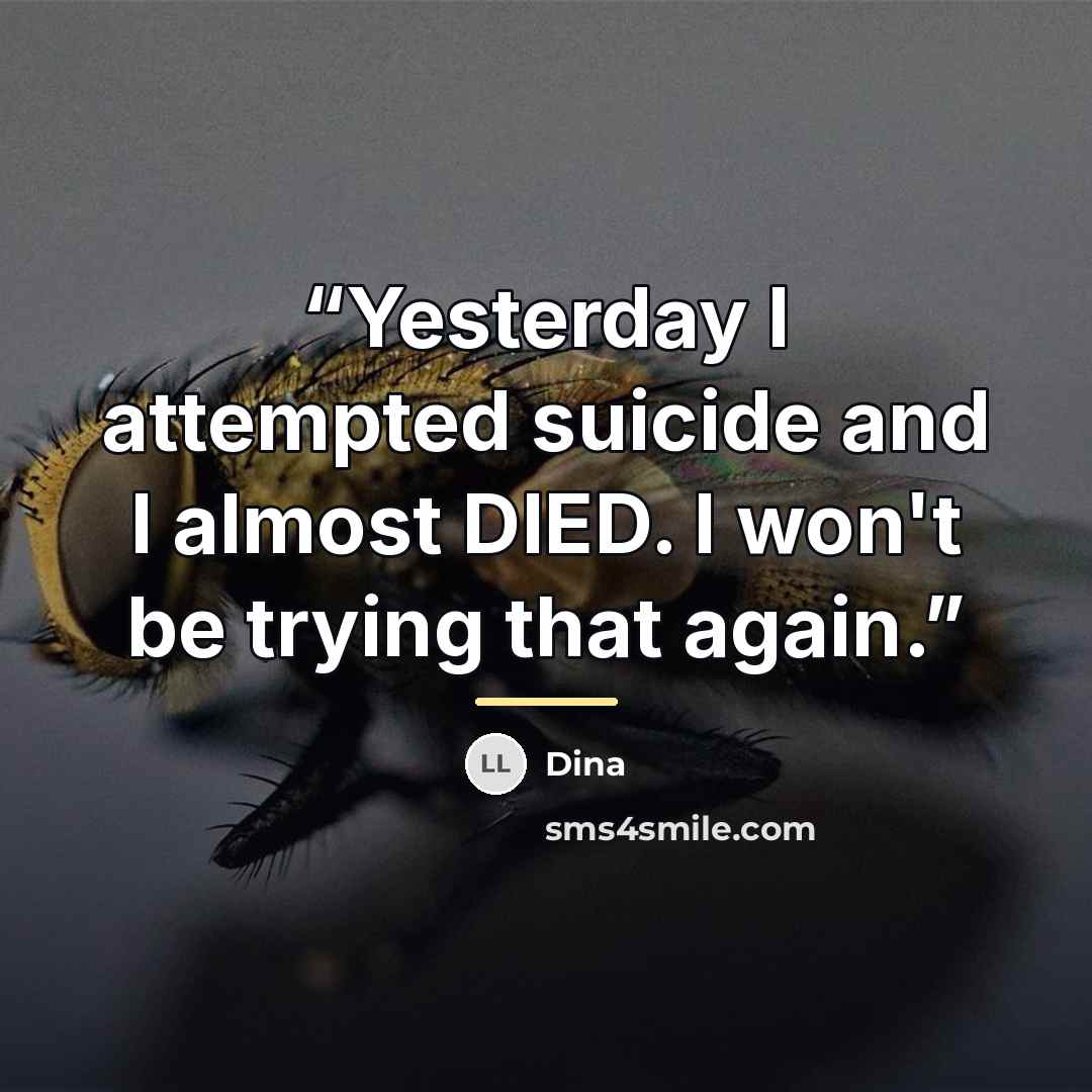 “Yesterday I attempted suicide and I almost DIED. I won't be trying that again.” quote by Dina