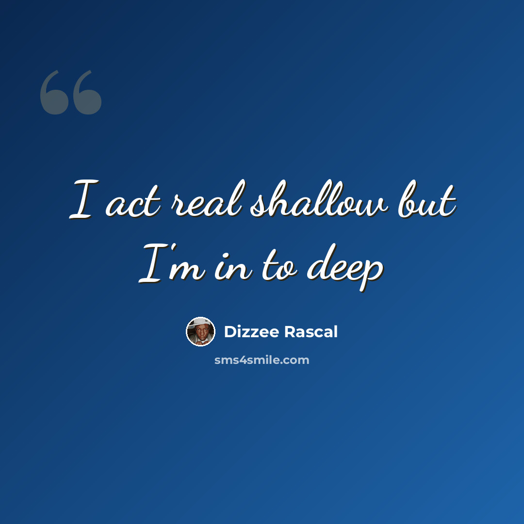 “I act real shallow but I'm in to deep” quote by Dizzee Rascal