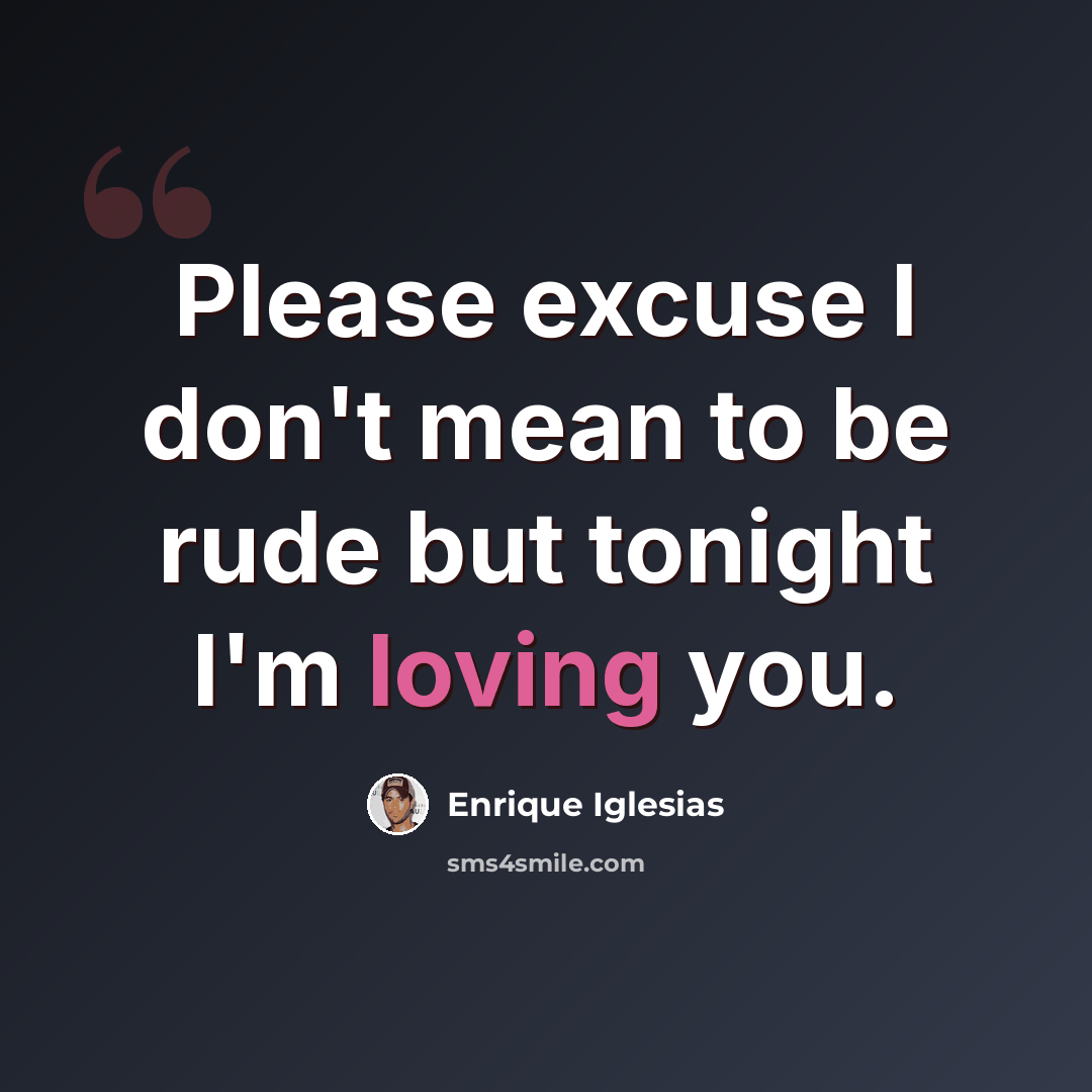 “Please excuse I don't mean to be rude but tonight I'm loving you.” quote by Enrique Iglesias