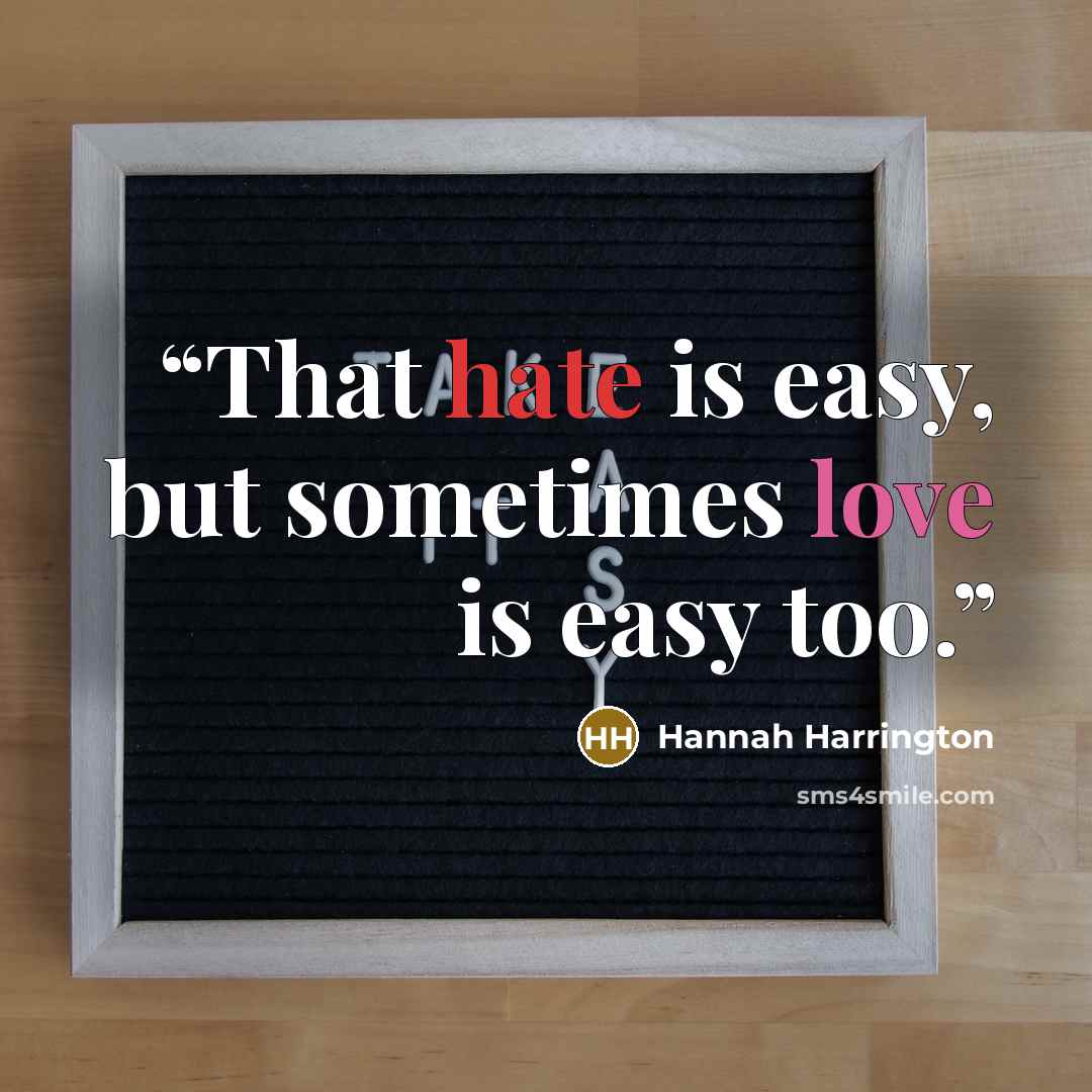 “That hate is easy, but sometimes love is easy too.” quote by Hannah Harrington