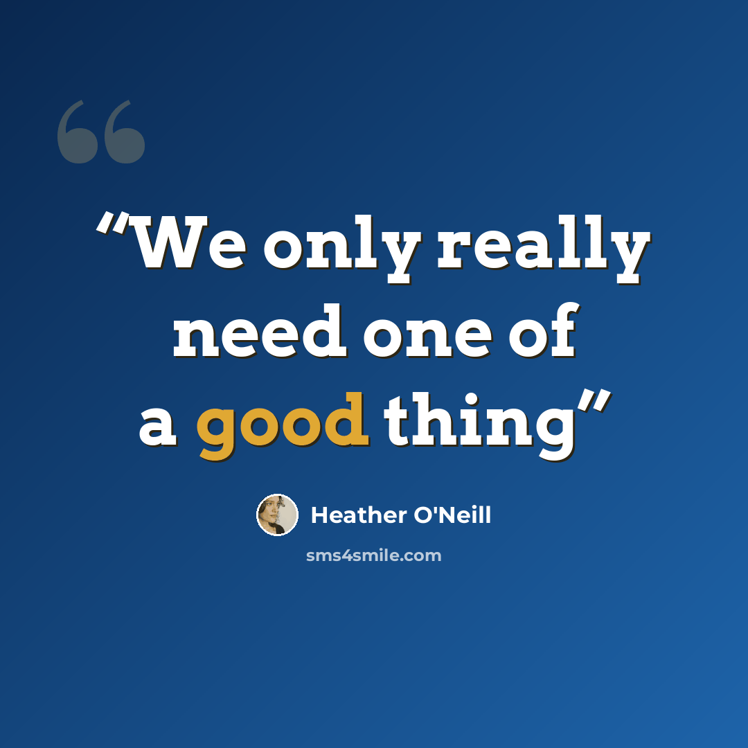 “We only really need one of a good thing” quote by Heather O'Neill