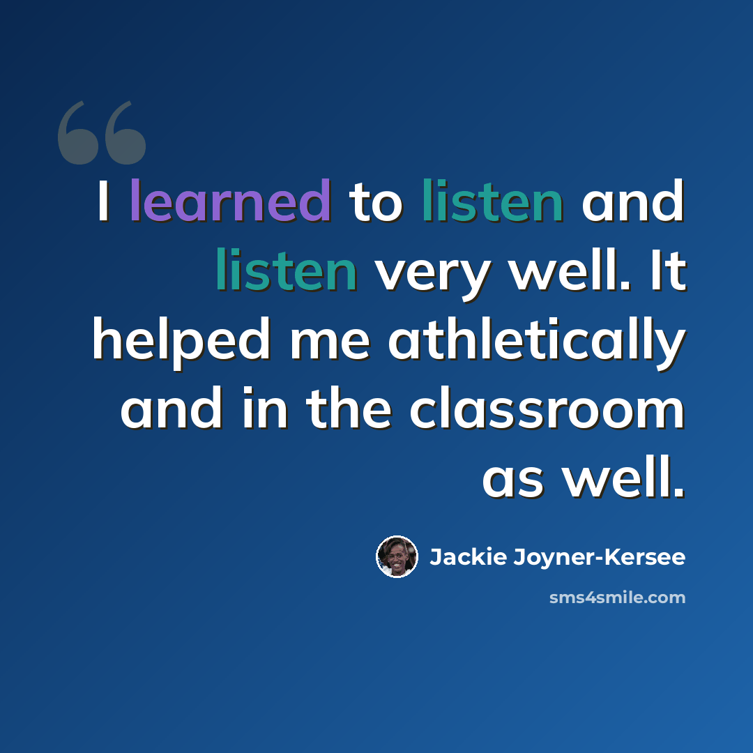 “I learned to listen and listen very well. It helped me athletically and in the classroom as well.” quote by Jackie Joyner-Kersee