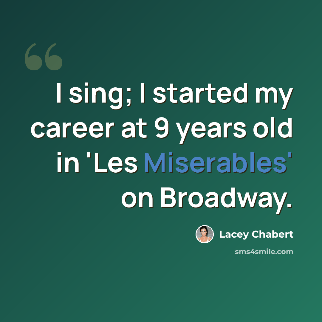 “I sing; I started my career at 9 years old in 'Les Miserables' on Broadway.” quote by Lacey Chabert